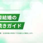 国際結婚の手続きガイド｜婚姻届・必要書類・在留資格の申請まで徹底解説