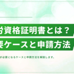 就労資格証明書とは？必要になるケースと申請方法を解説