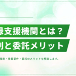 登録支援機関とは?役割・登録要件・委託のメリットを解説